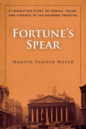 [True Crime - Historical 108] • Fortune's Spear · Genius, Fraud, and Finance in the Roaring Twenties